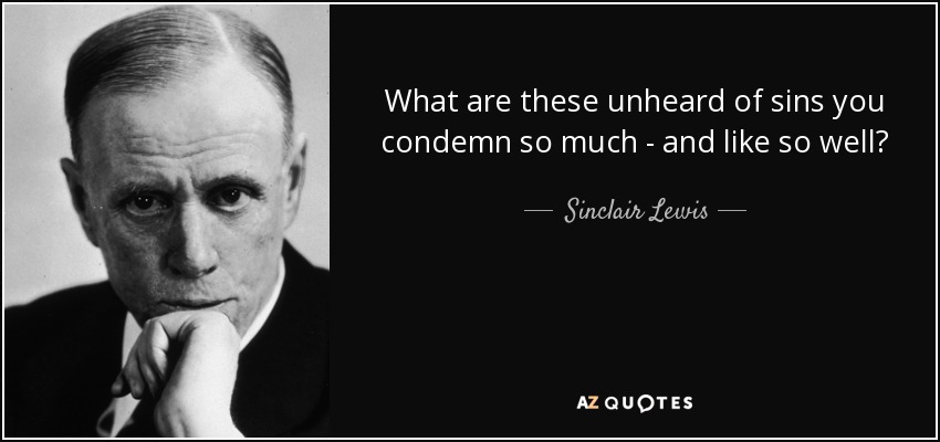 What are these unheard of sins you condemn so much - and like so well? - Sinclair Lewis