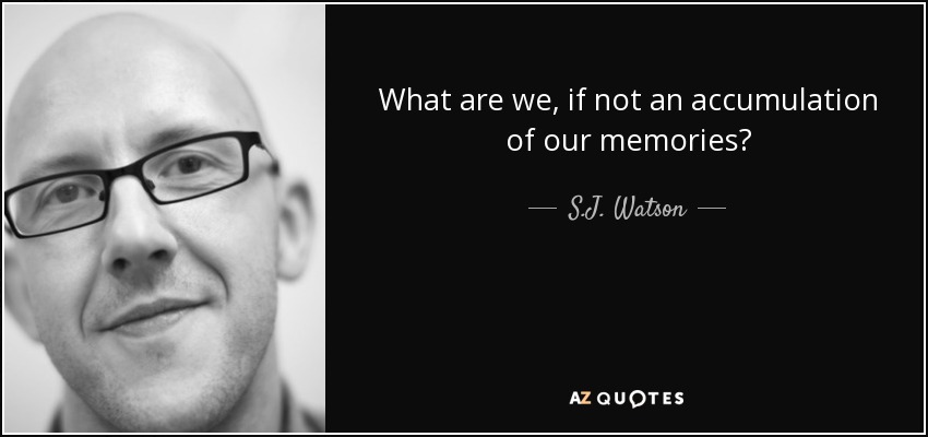 What are we, if not an accumulation of our memories? - S.J. Watson