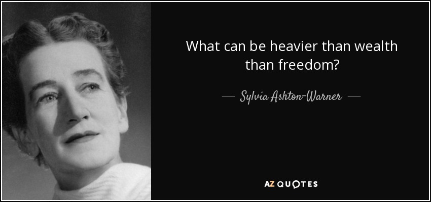 What can be heavier than wealth than freedom? - Sylvia Ashton-Warner