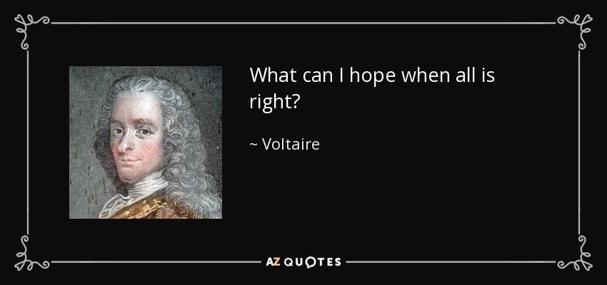 What can I hope when all is right? - Voltaire