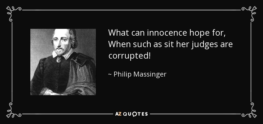 What can innocence hope for, When such as sit her judges are corrupted! - Philip Massinger