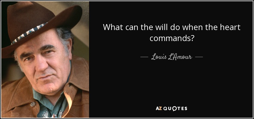 What can the will do when the heart commands? - Louis L'Amour