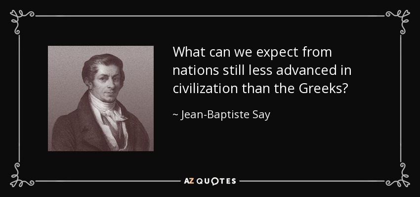 What can we expect from nations still less advanced in civilization than the Greeks? - Jean-Baptiste Say
