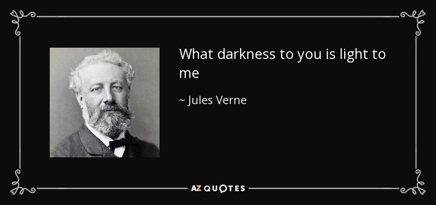 What darkness to you is light to me - Jules Verne