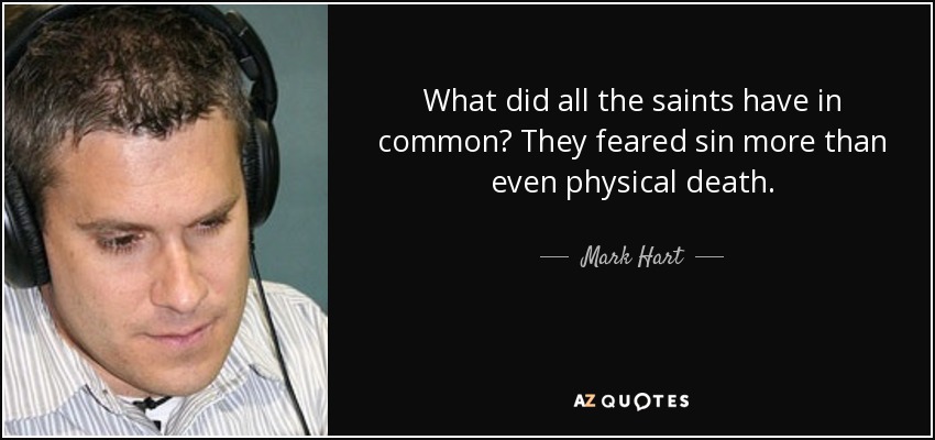 What did all the saints have in common? They feared sin more than even physical death. - Mark Hart