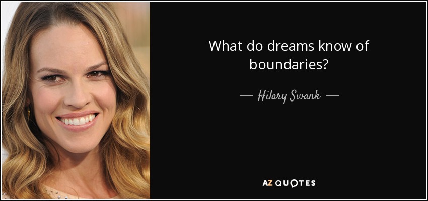 What do dreams know of boundaries? - Hilary Swank