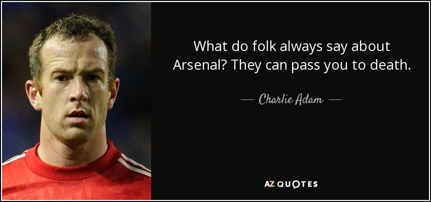 What do folk always say about Arsenal? They can pass you to death. - Charlie Adam