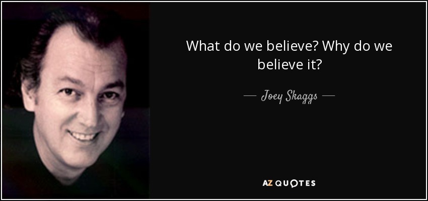What do we believe? Why do we believe it? - Joey Skaggs