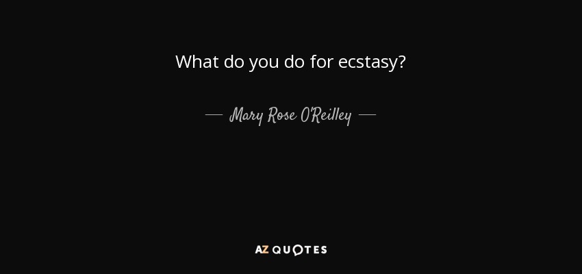 What do you do for ecstasy? - Mary Rose O'Reilley