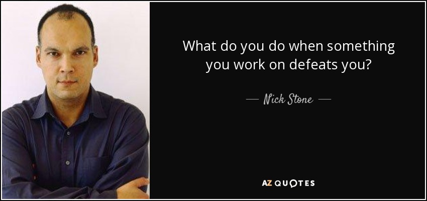 What do you do when something you work on defeats you? - Nick Stone