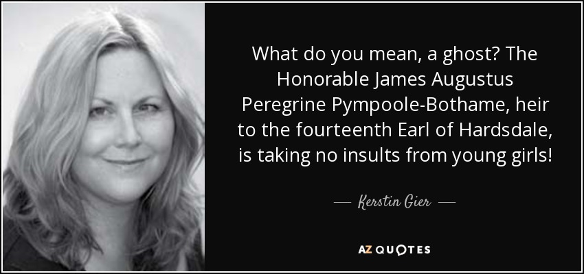 What do you mean, a ghost? The Honorable James Augustus Peregrine Pympoole-Bothame, heir to the fourteenth Earl of Hardsdale, is taking no insults from young girls! - Kerstin Gier
