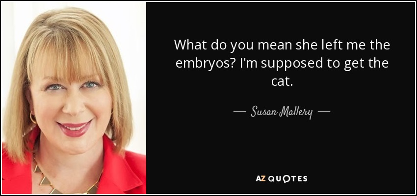 What do you mean she left me the embryos? I'm supposed to get the cat. - Susan Mallery