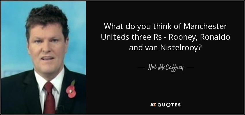 What do you think of Manchester Uniteds three Rs - Rooney, Ronaldo and van Nistelrooy? - Rob McCaffrey