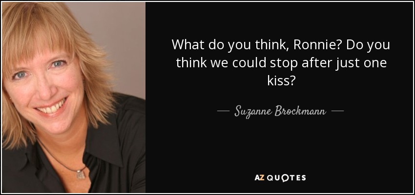 What do you think, Ronnie? Do you think we could stop after just one kiss? - Suzanne Brockmann
