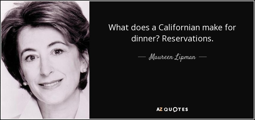 What does a Californian make for dinner? Reservations. - Maureen Lipman
