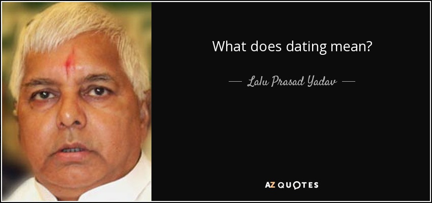 What does dating mean? - Lalu Prasad Yadav