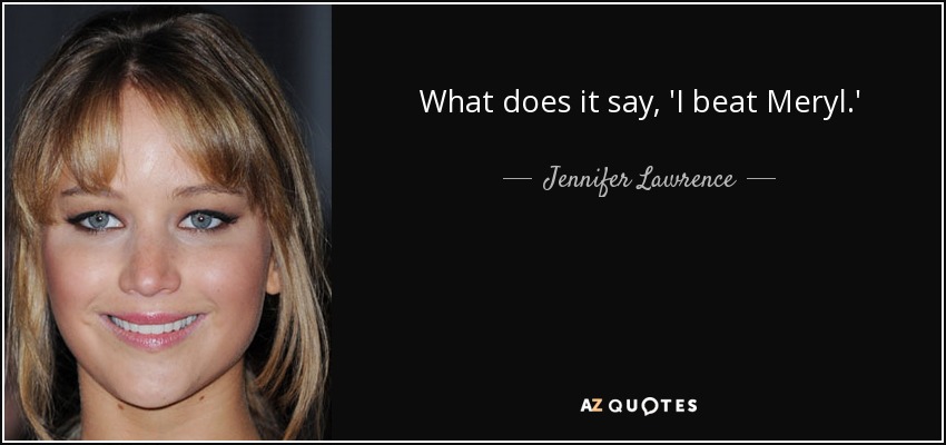 What does it say, 'I beat Meryl.' - Jennifer Lawrence