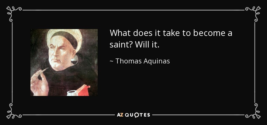 Thomas Aquinas quote: What does it take to become a saint? Will it.
