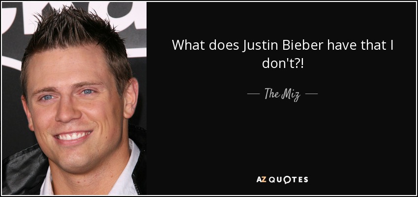 What does Justin Bieber have that I don't?! - The Miz
