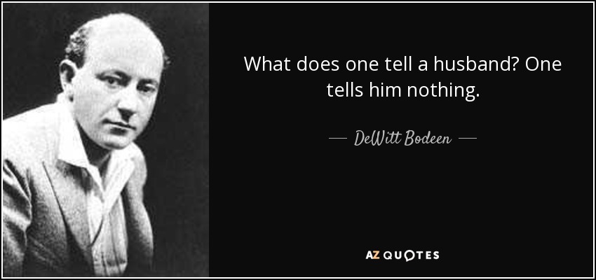 What does one tell a husband? One tells him nothing. - DeWitt Bodeen