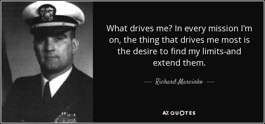 What drives me? In every mission I'm on, the thing that drives me most is the desire to find my limits-and extend them. - Richard Marcinko