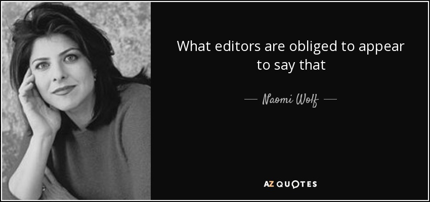 What editors are obliged to appear to say that - Naomi Wolf