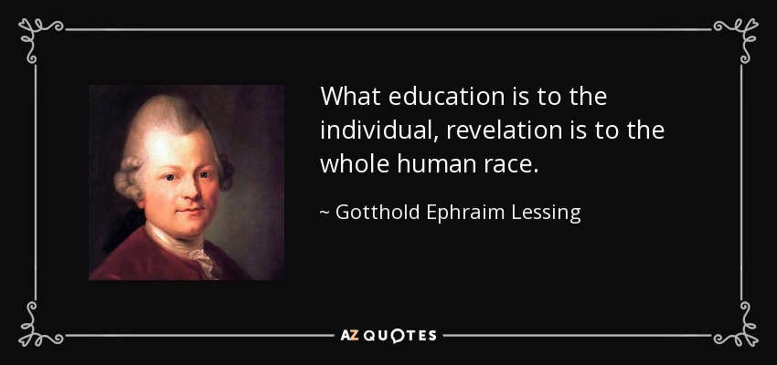 What education is to the individual, revelation is to the whole human race. - Gotthold Ephraim Lessing