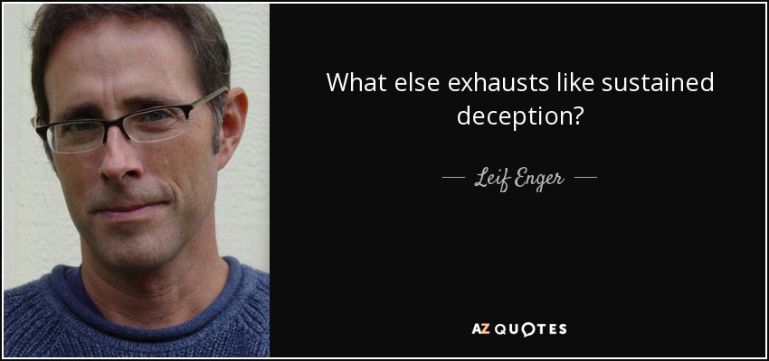 What else exhausts like sustained deception? - Leif Enger