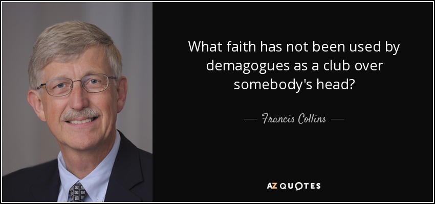What faith has not been used by demagogues as a club over somebody's head? - Francis Collins