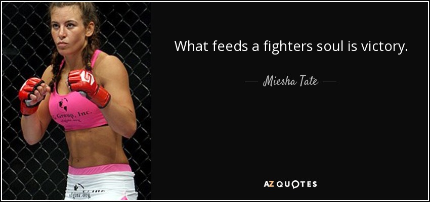 What feeds a fighters soul is victory. - Miesha Tate