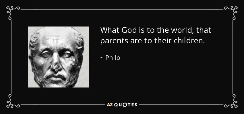 What God is to the world, that parents are to their children. - Philo