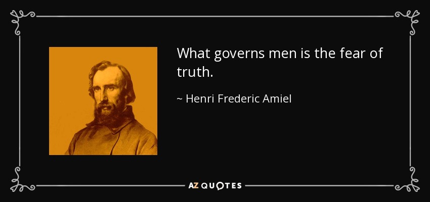 What governs men is the fear of truth. - Henri Frederic Amiel