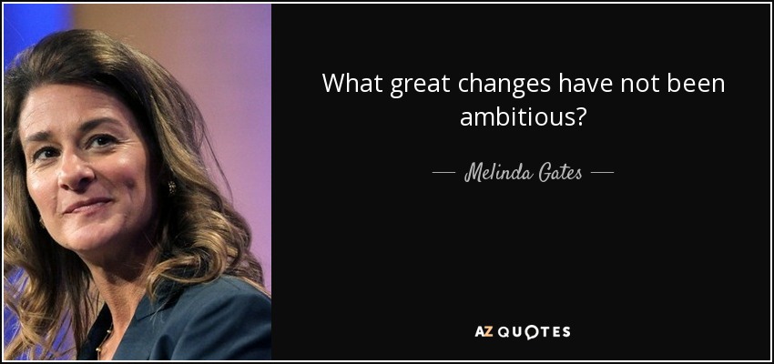 What great changes have not been ambitious? - Melinda Gates