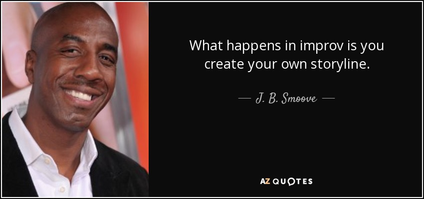 What happens in improv is you create your own storyline. - J. B. Smoove