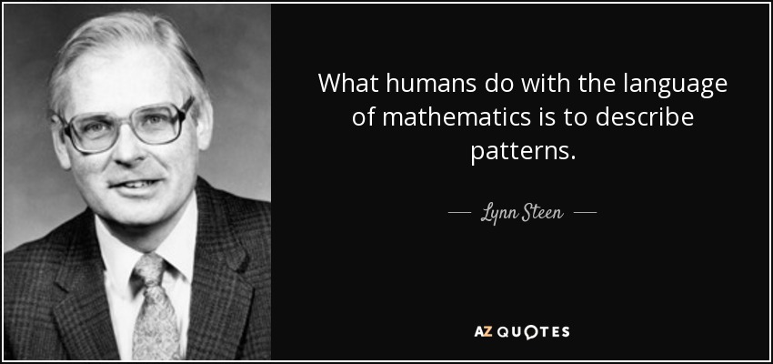 What humans do with the language of mathematics is to describe patterns. - Lynn Steen