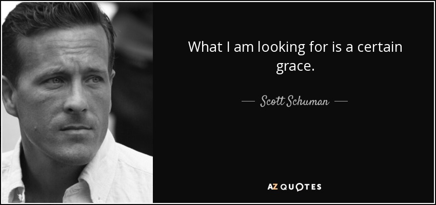 What I am looking for is a certain grace. - Scott Schuman