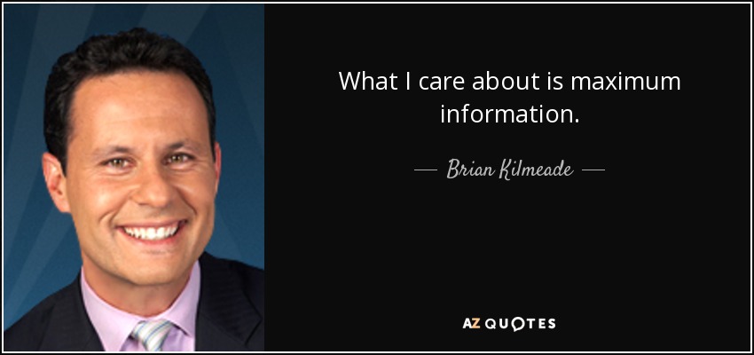 What I care about is maximum information. - Brian Kilmeade
