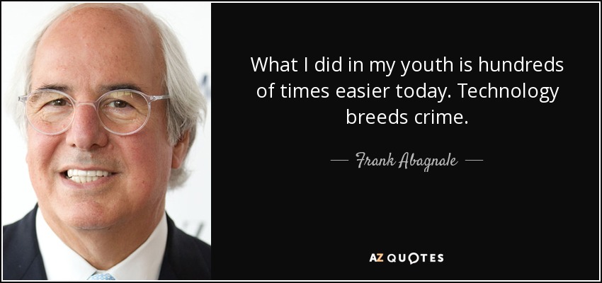 What I did in my youth is hundreds of times easier today. Technology breeds crime. - Frank Abagnale