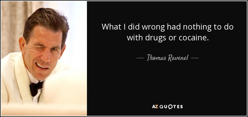 What I did wrong had nothing to do with drugs or cocaine. - Thomas Ravenel