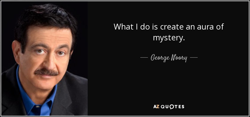 What I do is create an aura of mystery. - George Noory