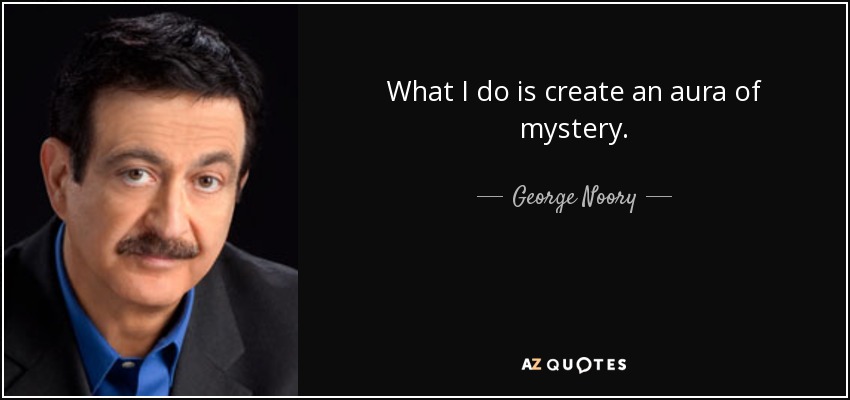 What I do is create an aura of mystery. - George Noory