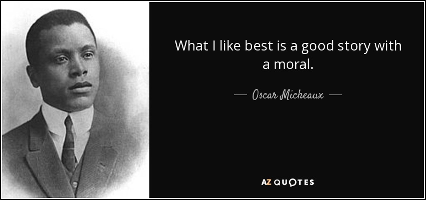 What I like best is a good story with a moral. - Oscar Micheaux