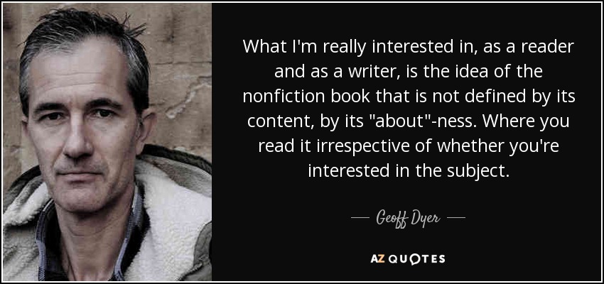 What I'm really interested in, as a reader and as a writer, is the idea of the nonfiction book that is not defined by its content, by its 