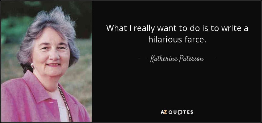What I really want to do is to write a hilarious farce. - Katherine Paterson