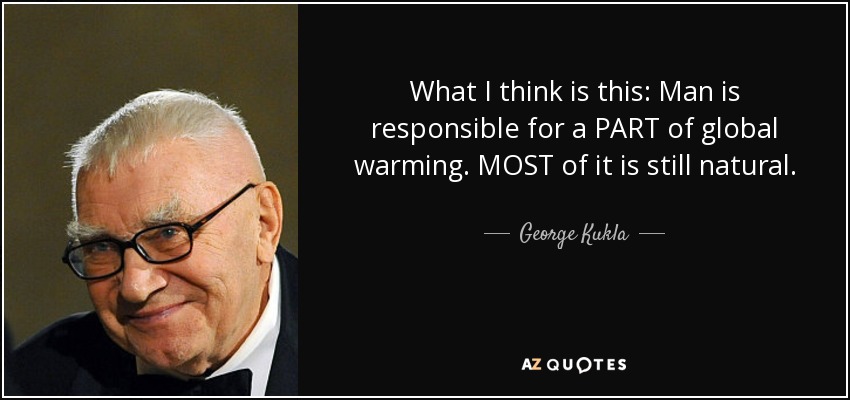 What I think is this: Man is responsible for a PART of global warming. MOST of it is still natural. - George Kukla