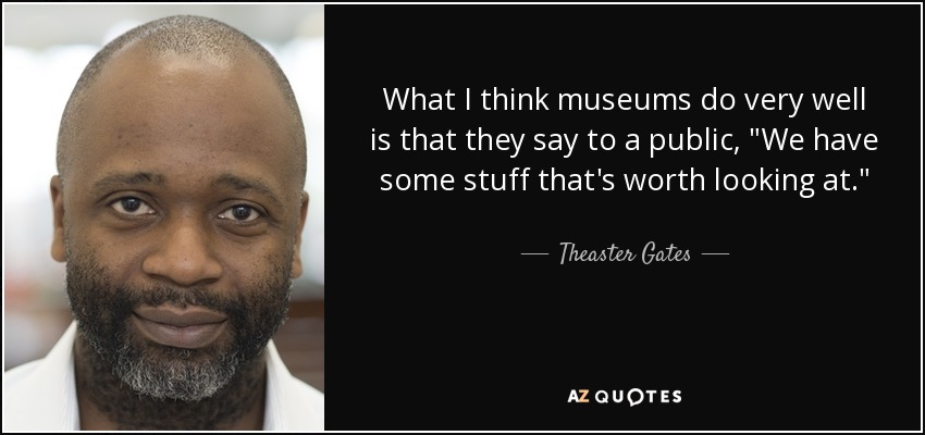 What I think museums do very well is that they say to a public, 