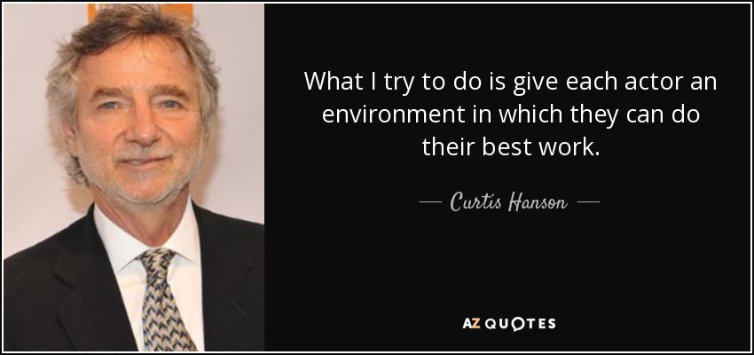 What I try to do is give each actor an environment in which they can do their best work. - Curtis Hanson