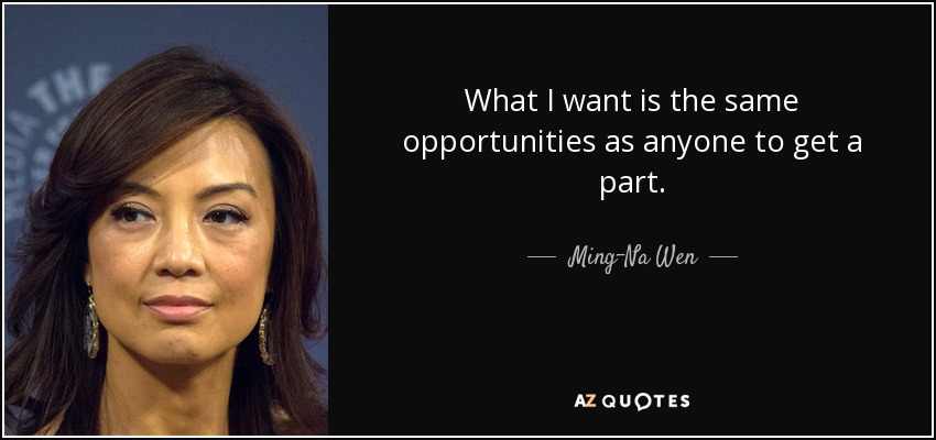 What I want is the same opportunities as anyone to get a part. - Ming-Na Wen