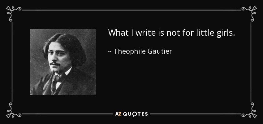 What I write is not for little girls. - Theophile Gautier