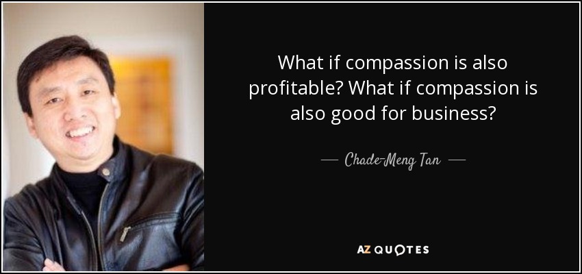 What if compassion is also profitable? What if compassion is also good for business? - Chade-Meng Tan